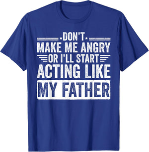 Don’t Make Me Angry Or I’ll Act Like My Father Funny Dad T-Shirt - T-Shirt | Royal