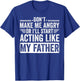 Don’t Make Me Angry Or I’ll Act Like My Father Funny Dad T-Shirt - T-Shirt | Royal
