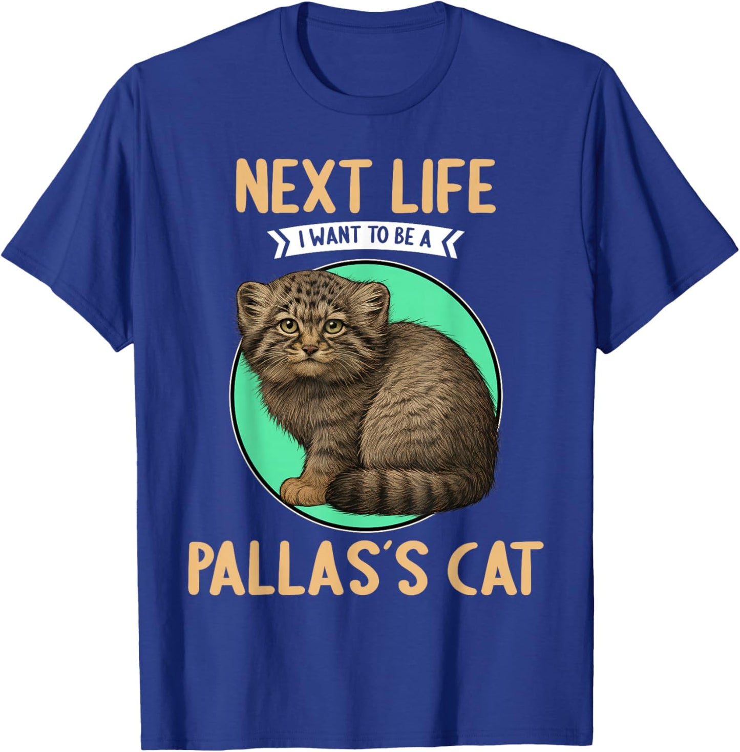 Pallas´s Cats Manul Next Life i want to be a Pallas´s Cat T-Shirt - T-Shirt | Royal