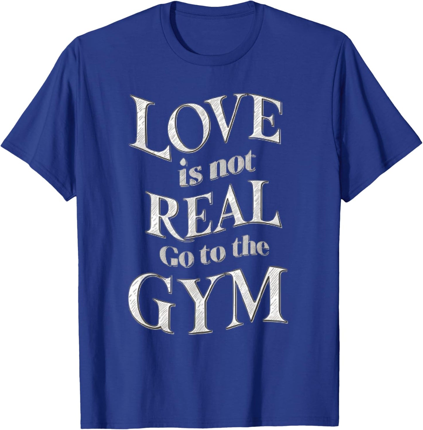 Love Isn't Real Go To Gym funny workout T-Shirt - T-Shirt | Royal