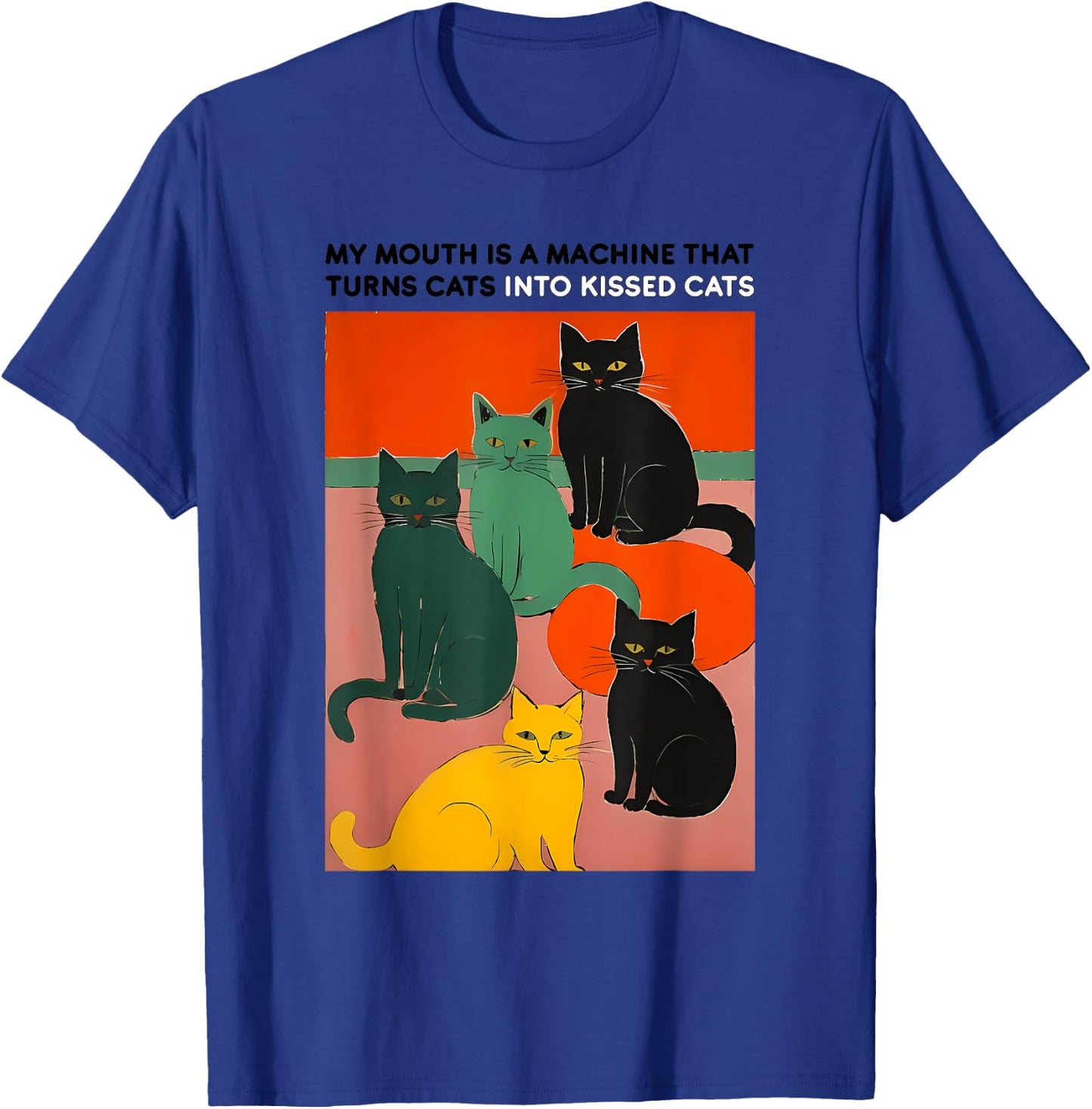 MY MOUTH IS A MACHINE THAT TURNS CATS INTO funny design T-Shirt - T-Shirt | Royal