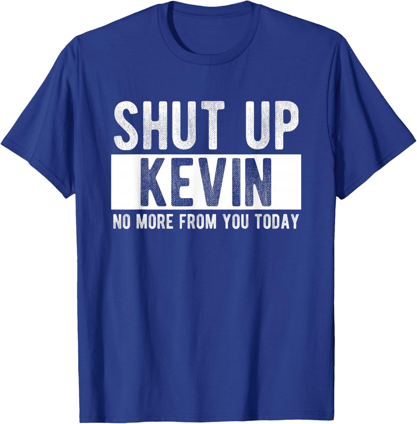 Shut Up Kevin No More From You Today Funny Kevin Name T-Shirt - T-Shirt | Royal