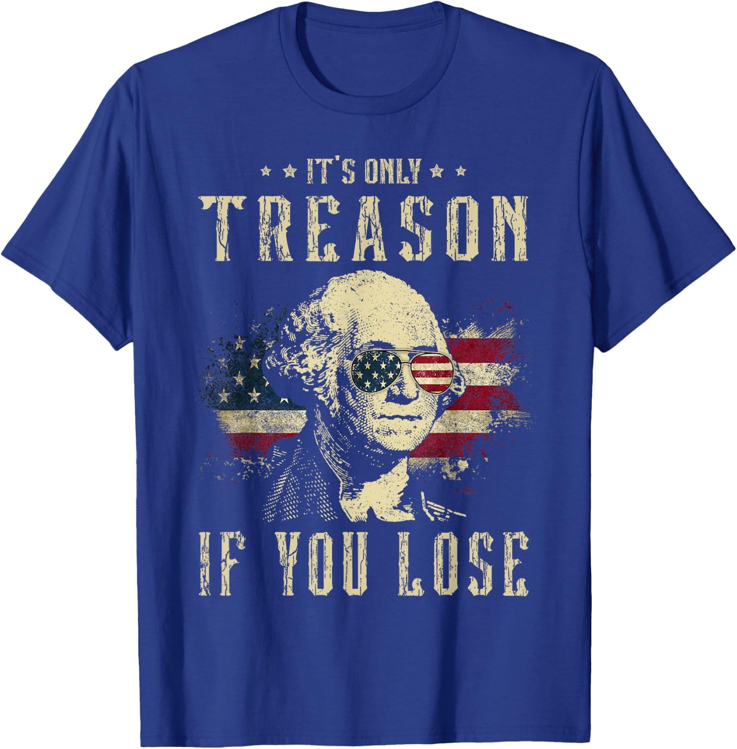 It's Only Treason If You Lose George Washington 4th Of July Women Men T-Shirt - T-Shirt | Royal