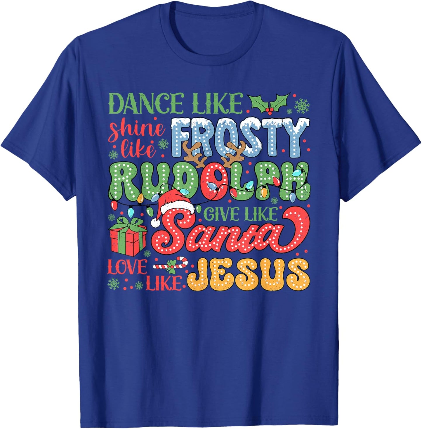 Dance Like Frosty Shine Like Rudolph Love Like Jesus Xmas T-Shirt - T-Shirt | Royal