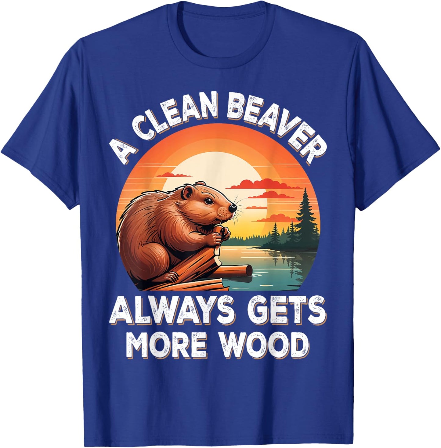 A Clean Beaver Always Gets More Wood Sarcastic Jokes Saying T-Shirt - T-Shirt | Royal
