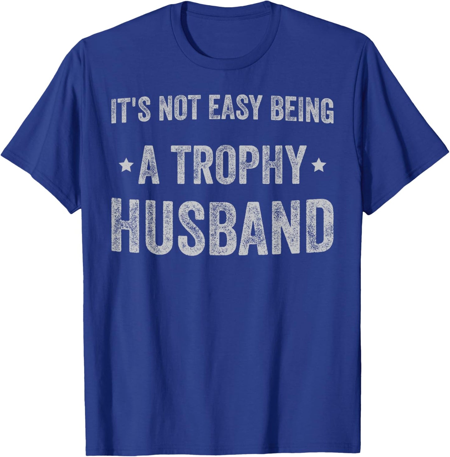 It's No Easy Being A Trophy Husband sarcastic graphic T-Shirt - T-Shirt | Royal