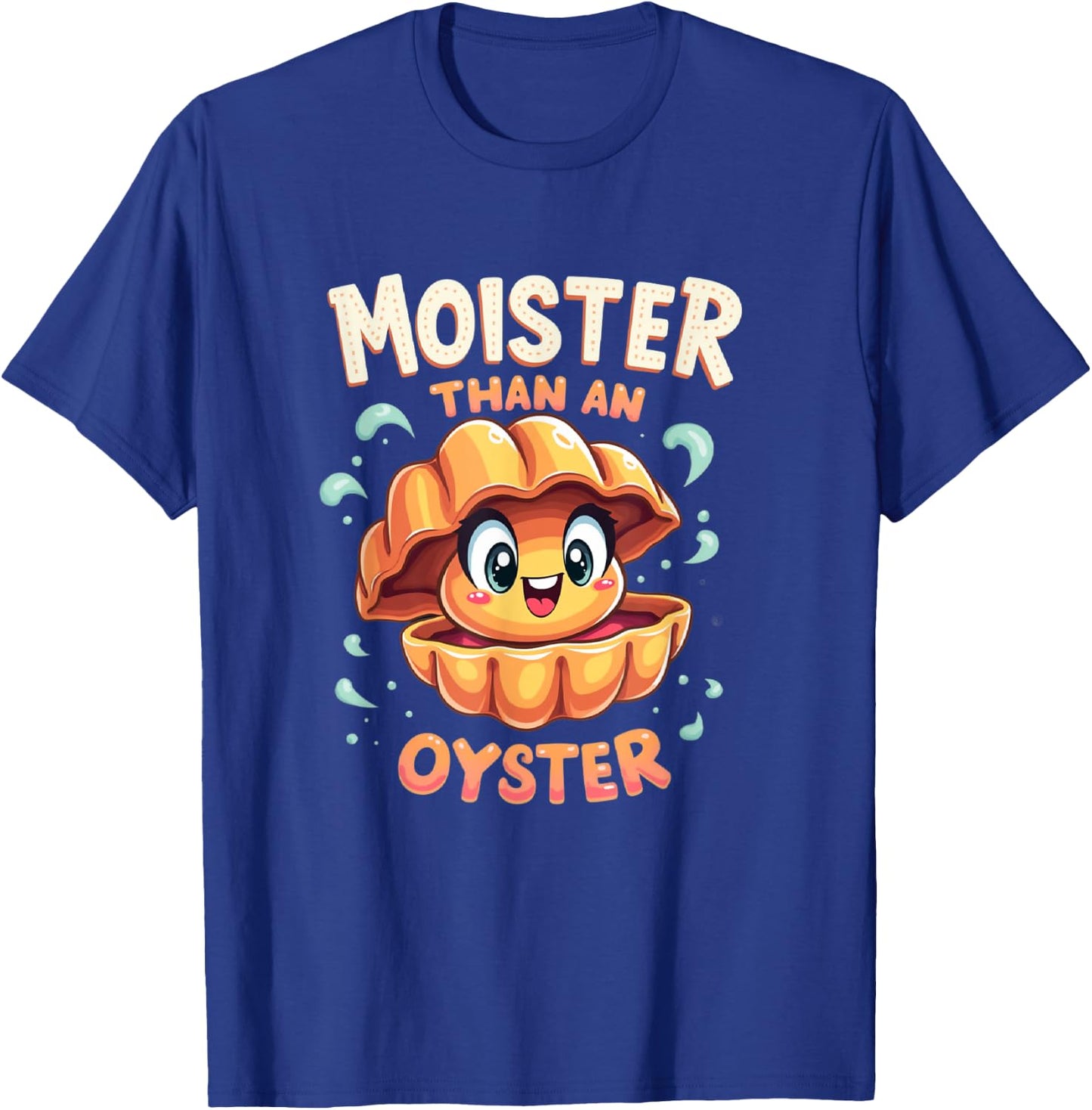 Moisture than an Oyster, Funny Shellfish Shuck Men Women T-Shirt - T-Shirt | Royal