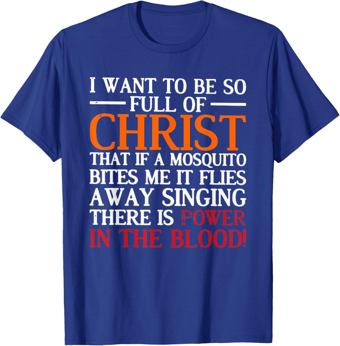 I Want To Be So Full Of Christ That If A Mosquito Bites Me T-Shirt - T-Shirt | Royal