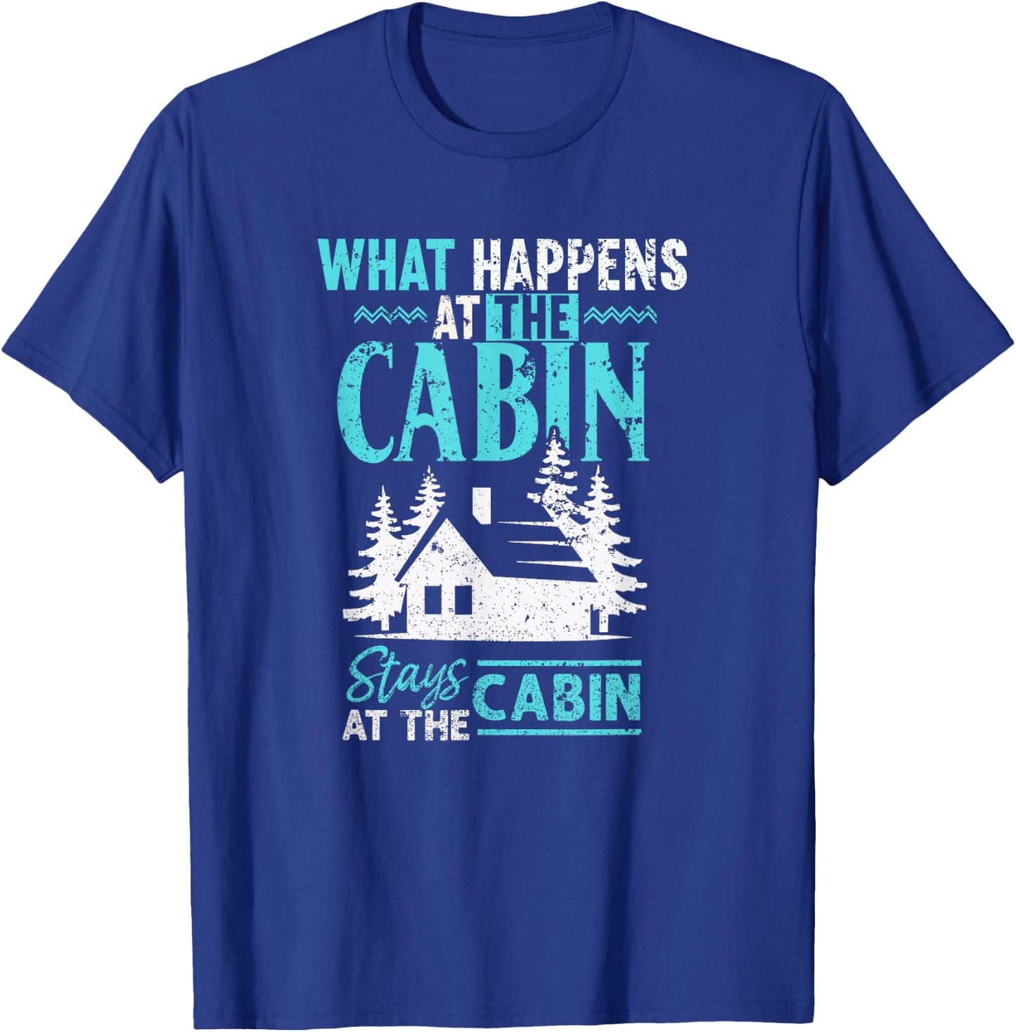What Happens at The Cabin Stays in The Cabin T-Shirt - T-Shirt | Royal