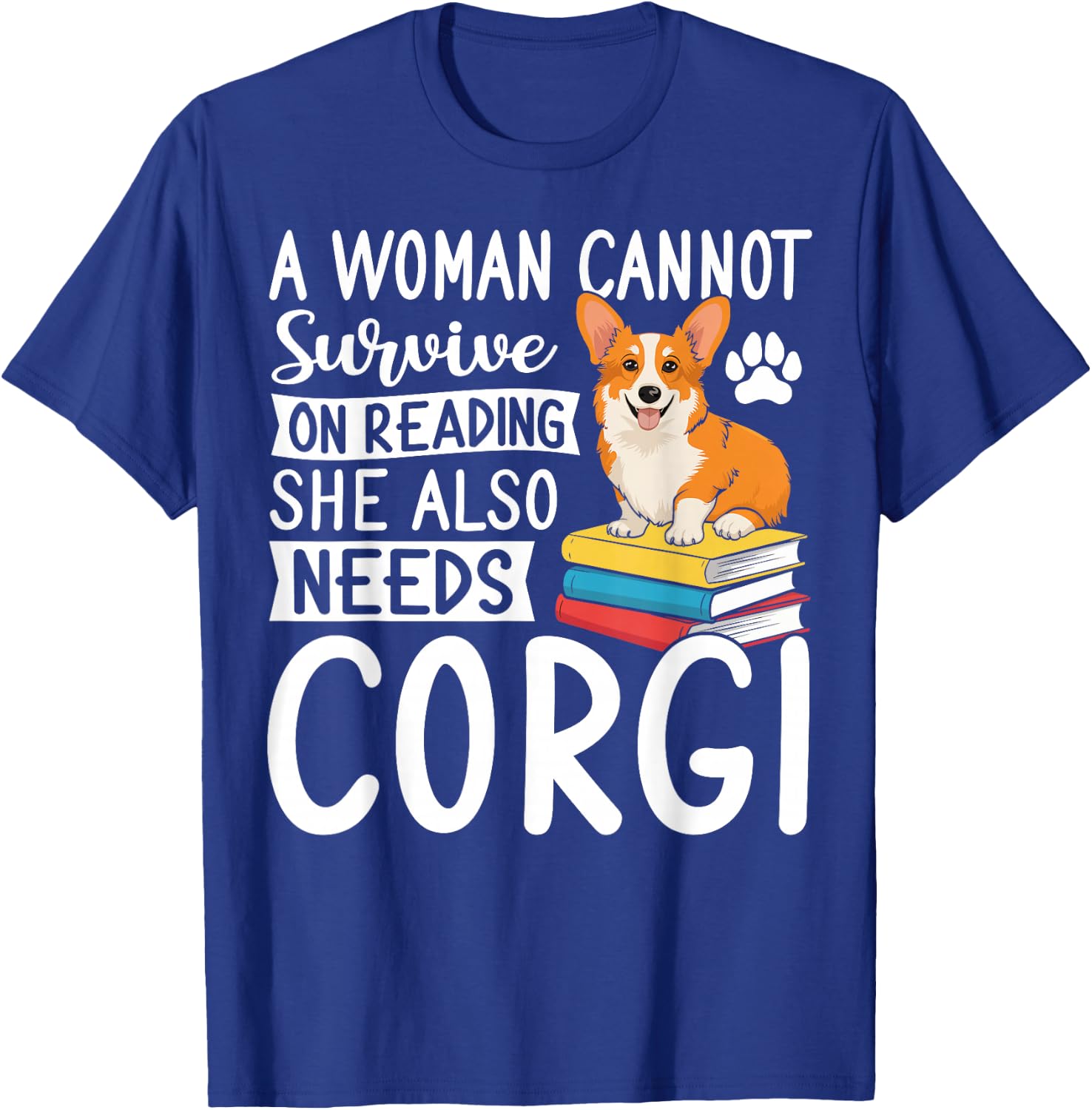 A Woman Cannot Survive on Reading Alone Corgi Dog Lover T-Shirt - T-Shirt | Royal