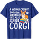 A Woman Cannot Survive on Reading Alone Corgi Dog Lover T-Shirt - T-Shirt | Royal