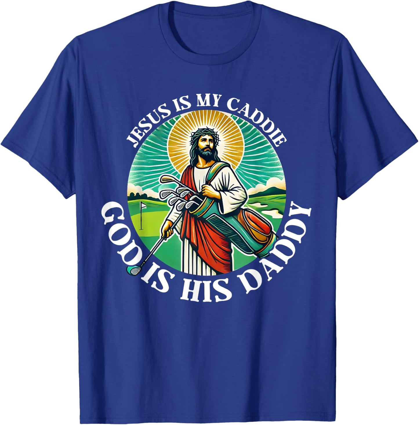 Jesus Is My Caddie God Is His Daddy Christian Golf Golfing T-Shirt - T-Shirt | Royal