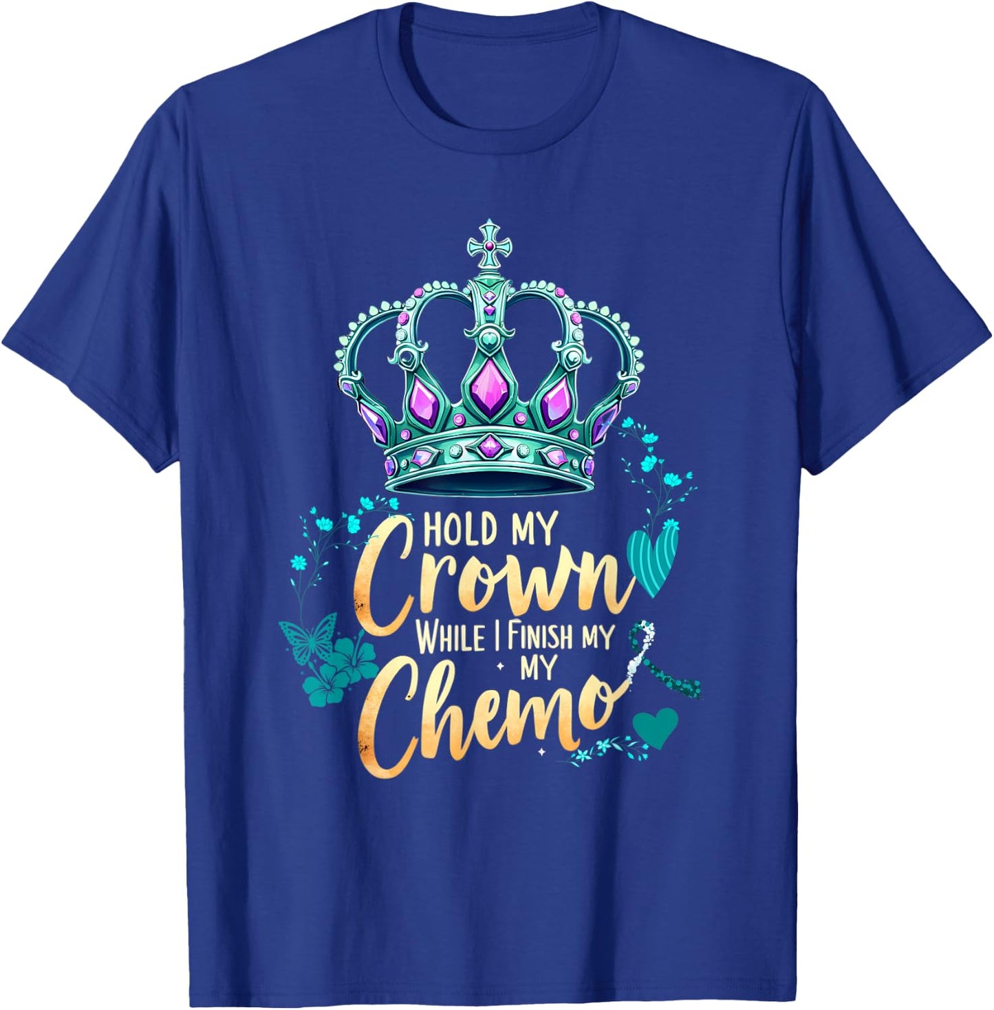 Ovarian Cancer Awareness Hold My Crown While I Finish Chemo T-Shirt - T-Shirt | Royal