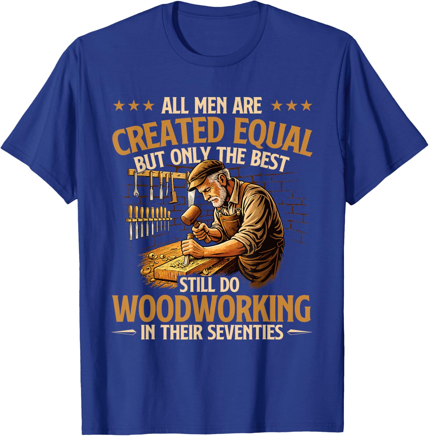 Only The Best Still Do Woodworking in Their Seventies T-Shirt - T-Shirt | Royal