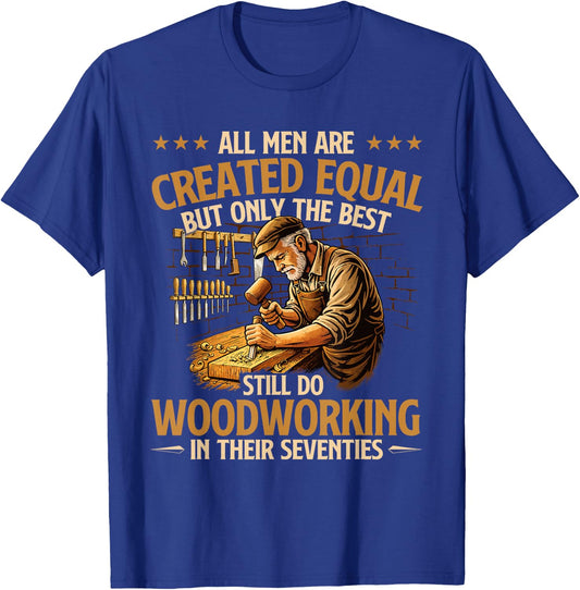 Only The Best Still Do Woodworking in Their Seventies T-Shirt - T-Shirt | Royal