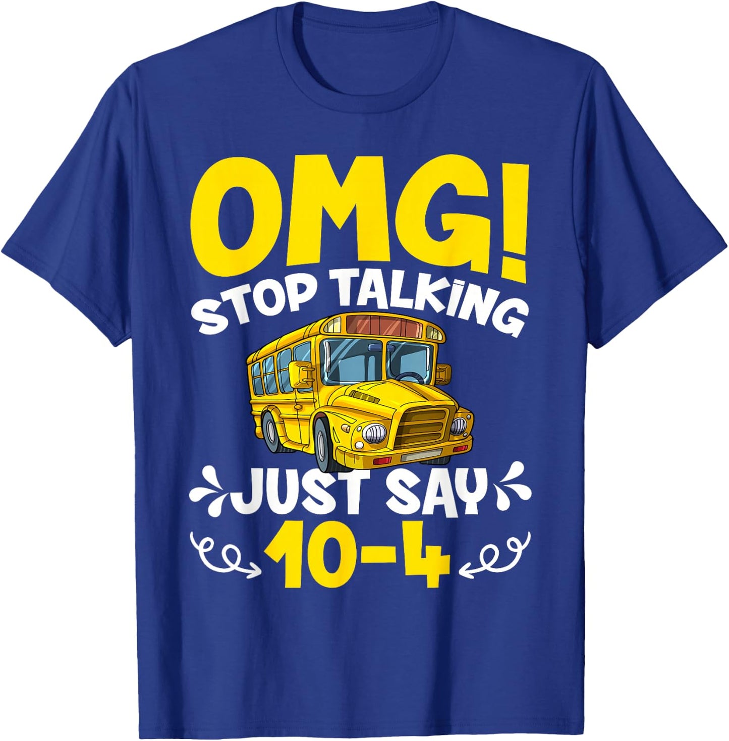 OMG Stop Talking Just Say 10-4 Funny School Bus Driver T-Shirt - T-Shirt | Royal