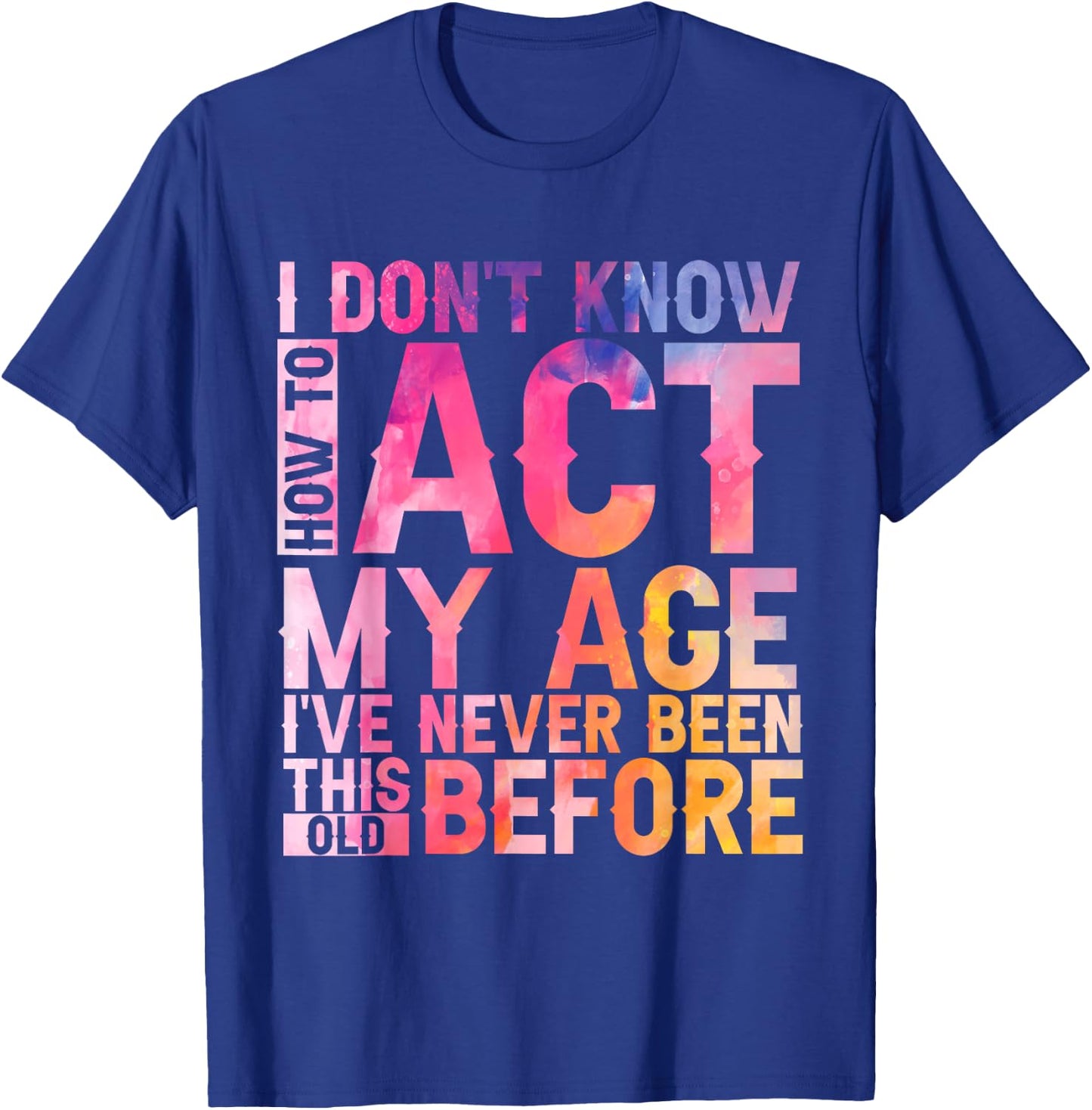 Old Saying I Don't Know How To Act My Age Women T-Shirt - T-Shirt | Royal