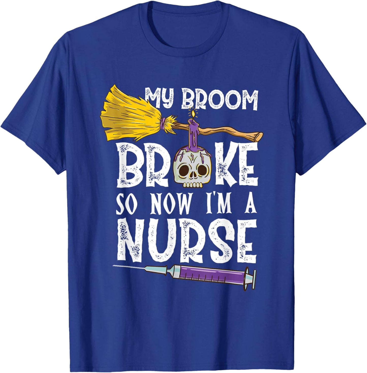 My Broom Broke So Now Im A Nurse Halloween Nurse T-Shirt - T-Shirt | Royal