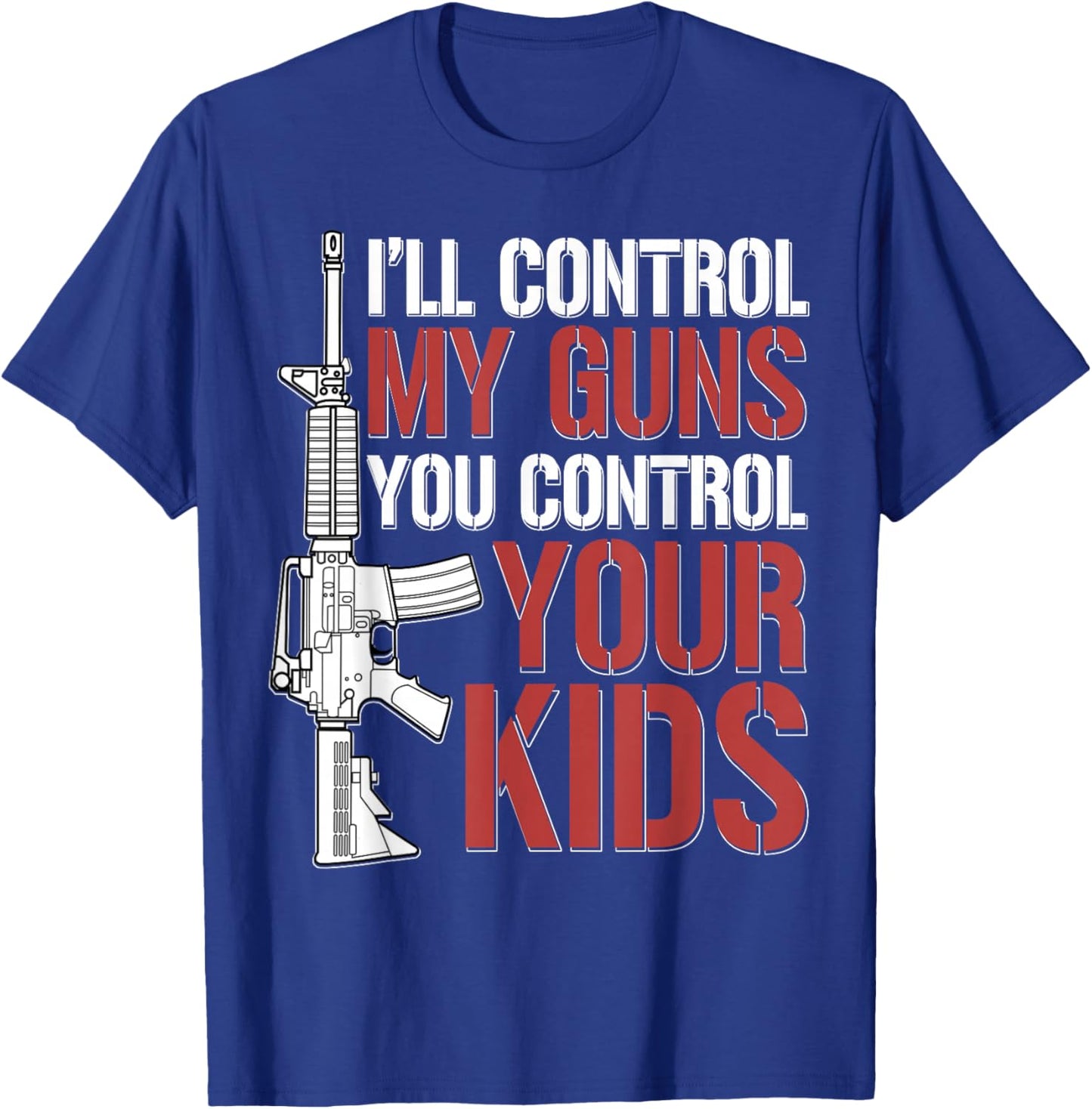 I'll Control My Guns You Control Your Kids T-Shirt - T-Shirt | Royal