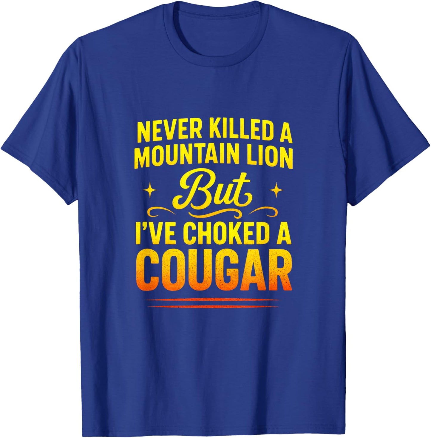 Never Killed a Mountain Lion - Funny Quote Humor T-Shirt - T-Shirt | Royal