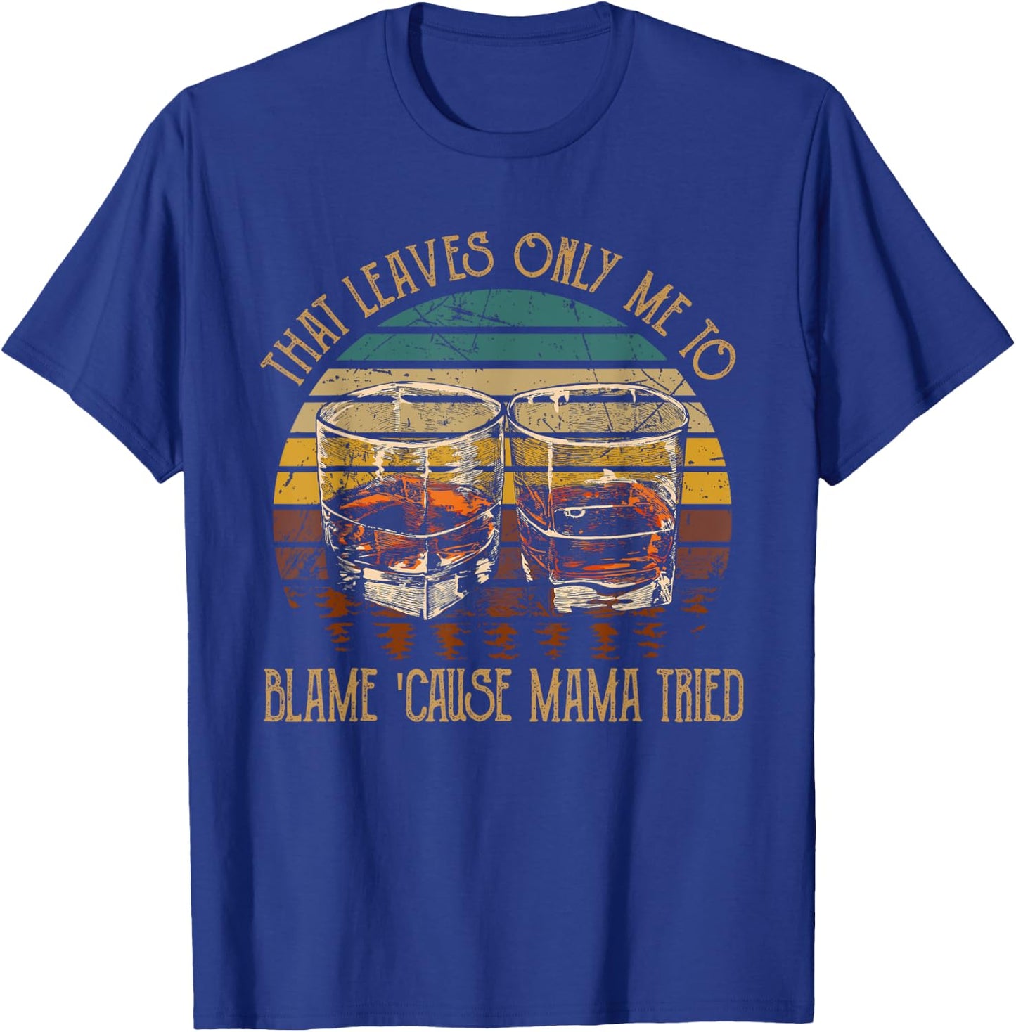 That Leaves Only Me To Blame 'Cause Mama Tried Music Country T-Shirt - T-Shirt | Royal