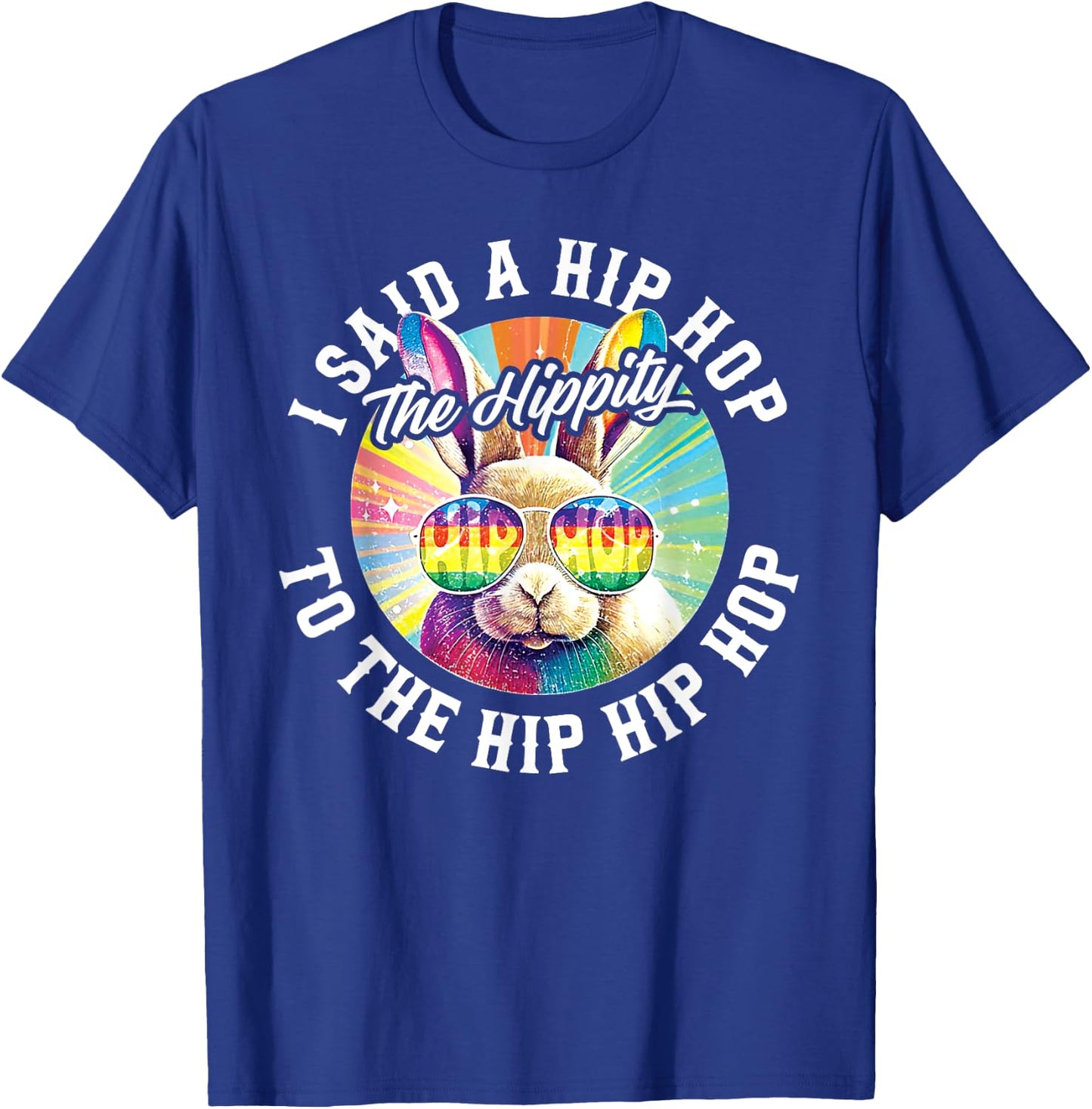 I Said Hip The Hippity To Hop Hip Hop Bunny Funny Easter T-Shirt - T-Shirt | Royal