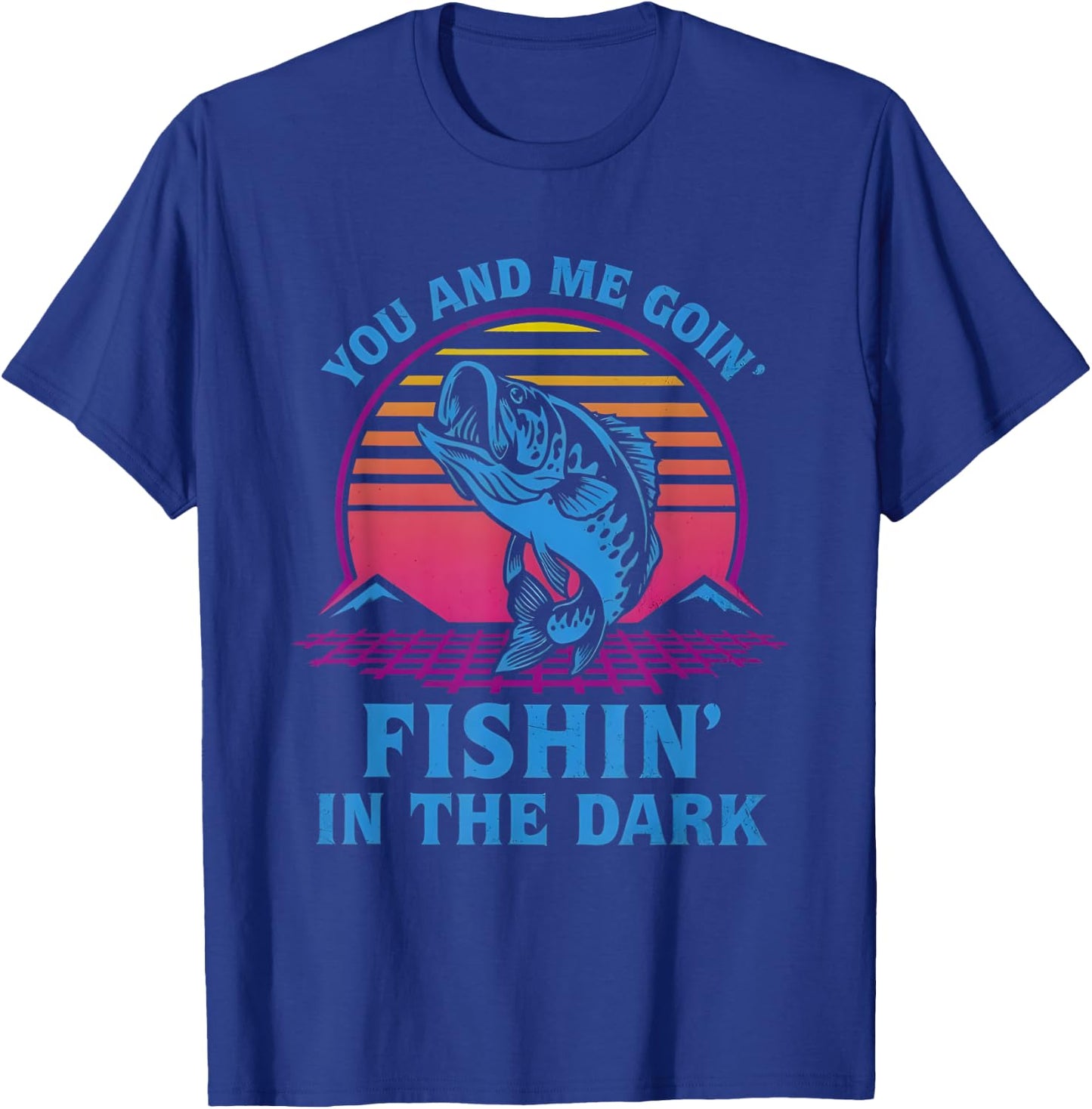 You And Me Goin’ Fishin’ In The Dark T-Shirt - T-Shirt | Royal