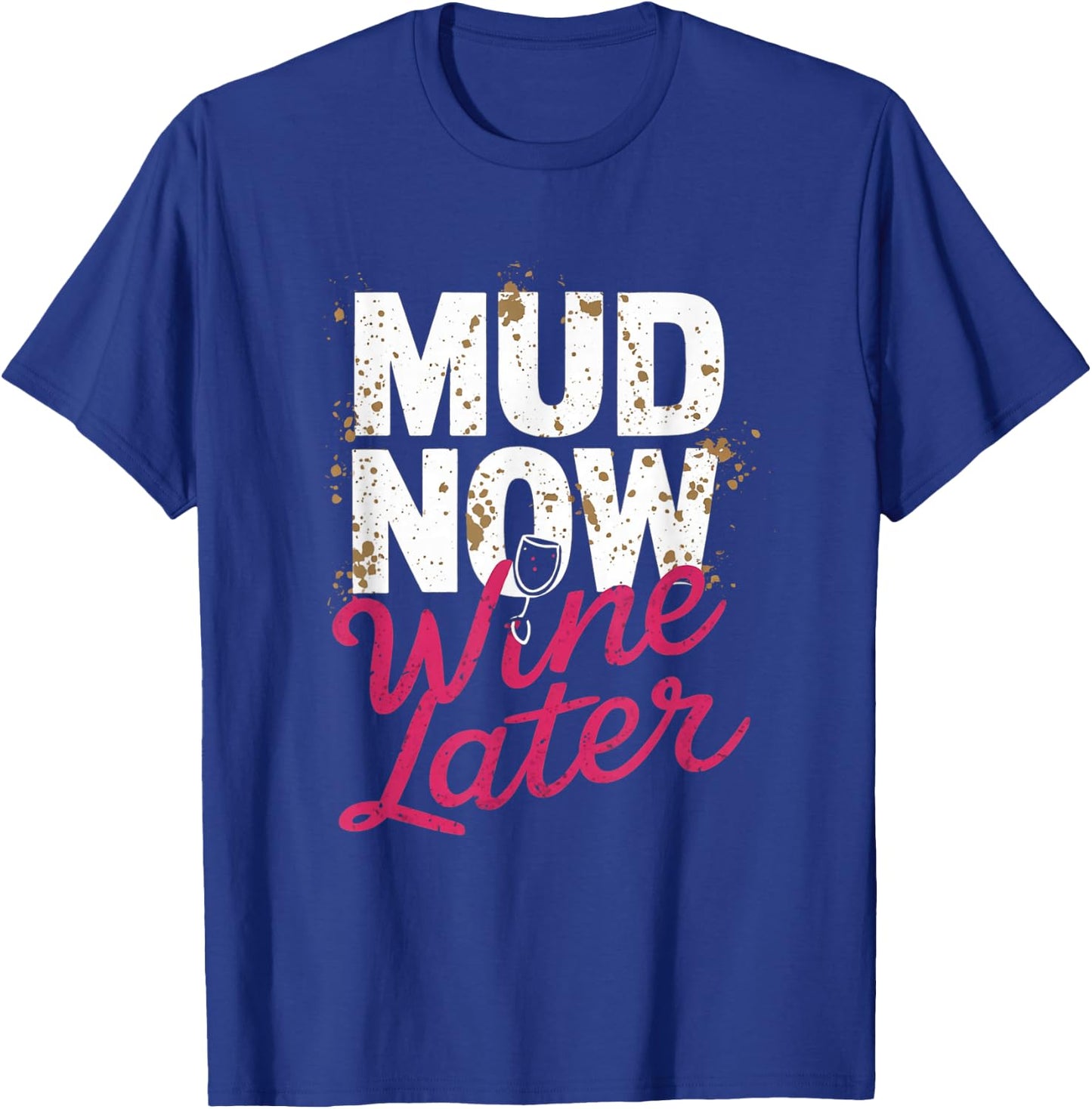Mud Now Wine Later Mud Run Muddy Mud Race T-Shirt - T-Shirt | Royal