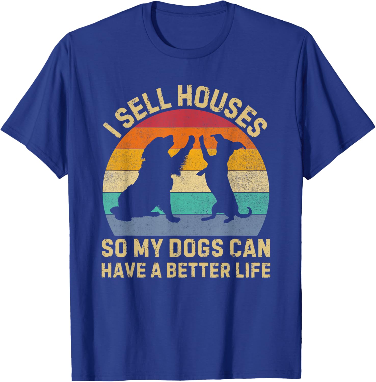 I Sell Houses So My Dog Can Have a Better Life Realtor T-Shirt - T-Shirt | Royal