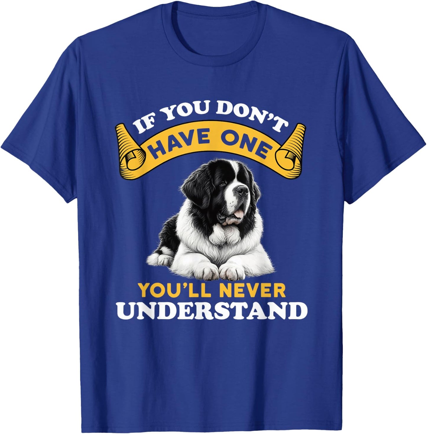 If You Don't Have One You'll Never Understand Landseer Dog T-Shirt - T-Shirt | Royal