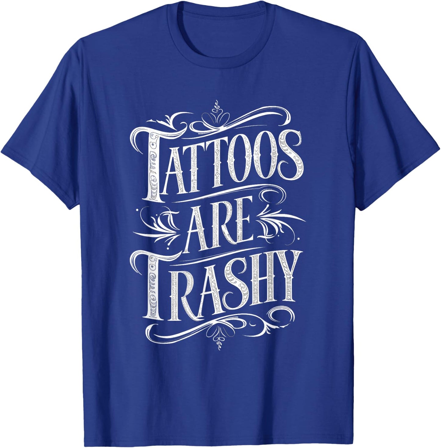 Tattoos Are Trashy T-Shirt - T-Shirt | Royal