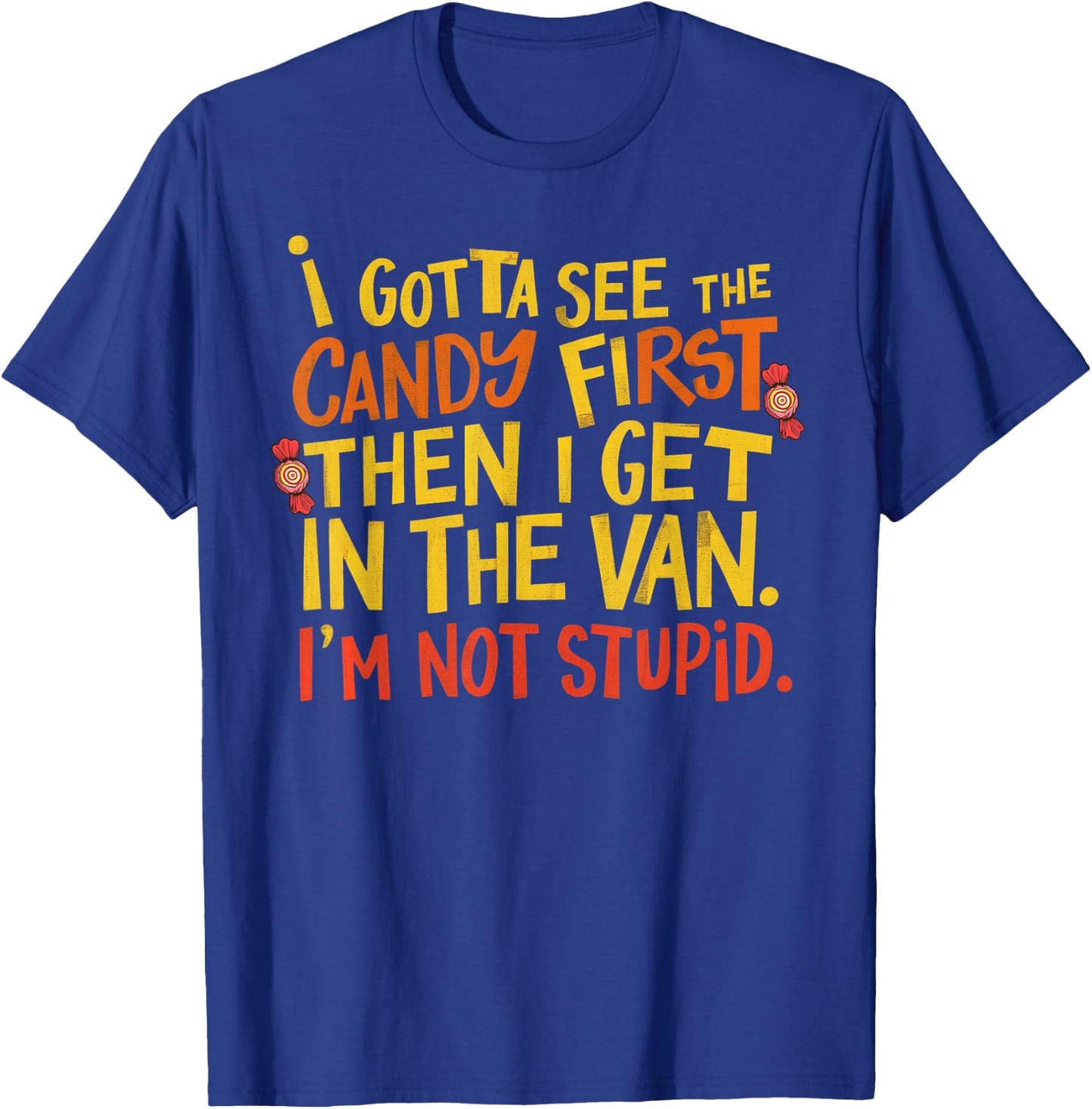 I Gotta See The Candy First Im Not Stupid Creepy Adult Funny T-Shirt - T-Shirt | Royal