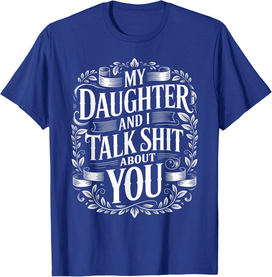 My Daughter and I Talk Shit About You Funny Fathers Day T-Shirt - T-Shirt | Royal
