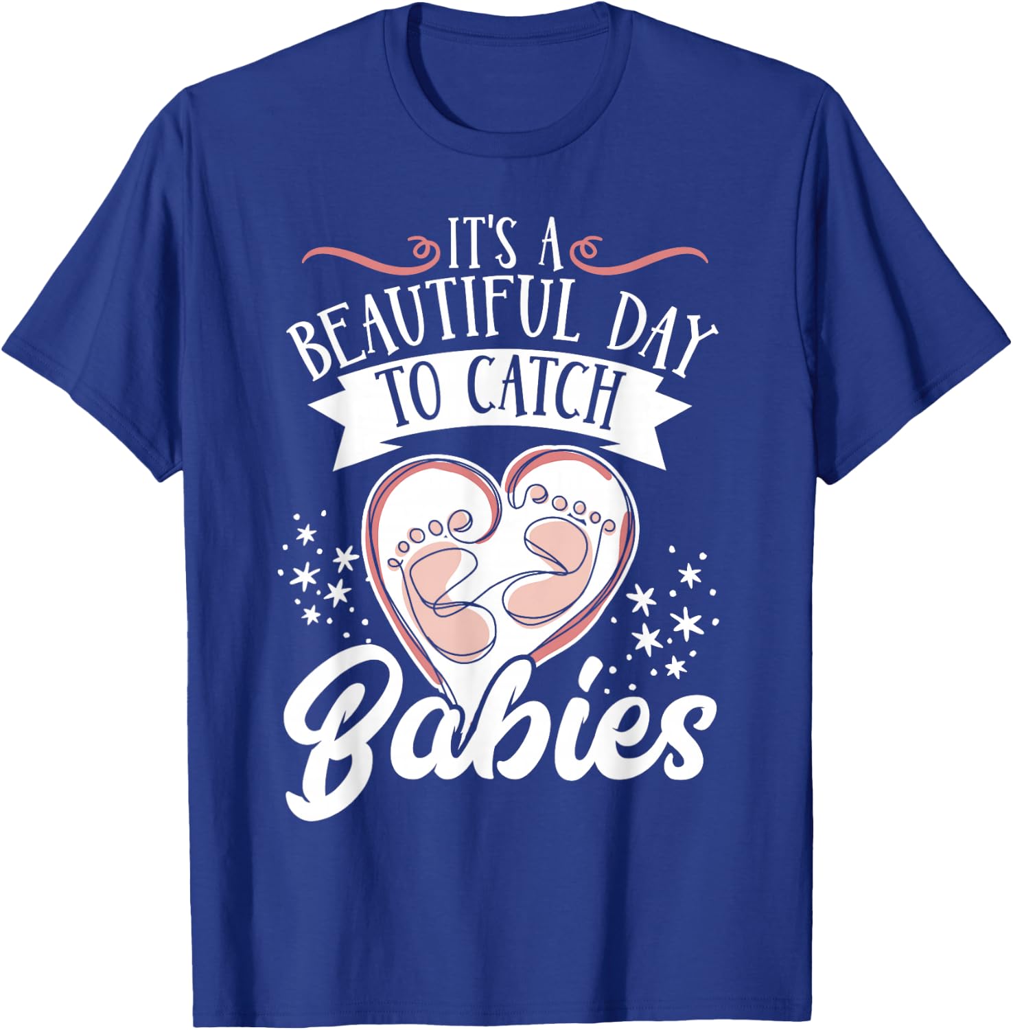 It's A Beautiful Day To Catch Babies T-Shirt - T-Shirt | Royal
