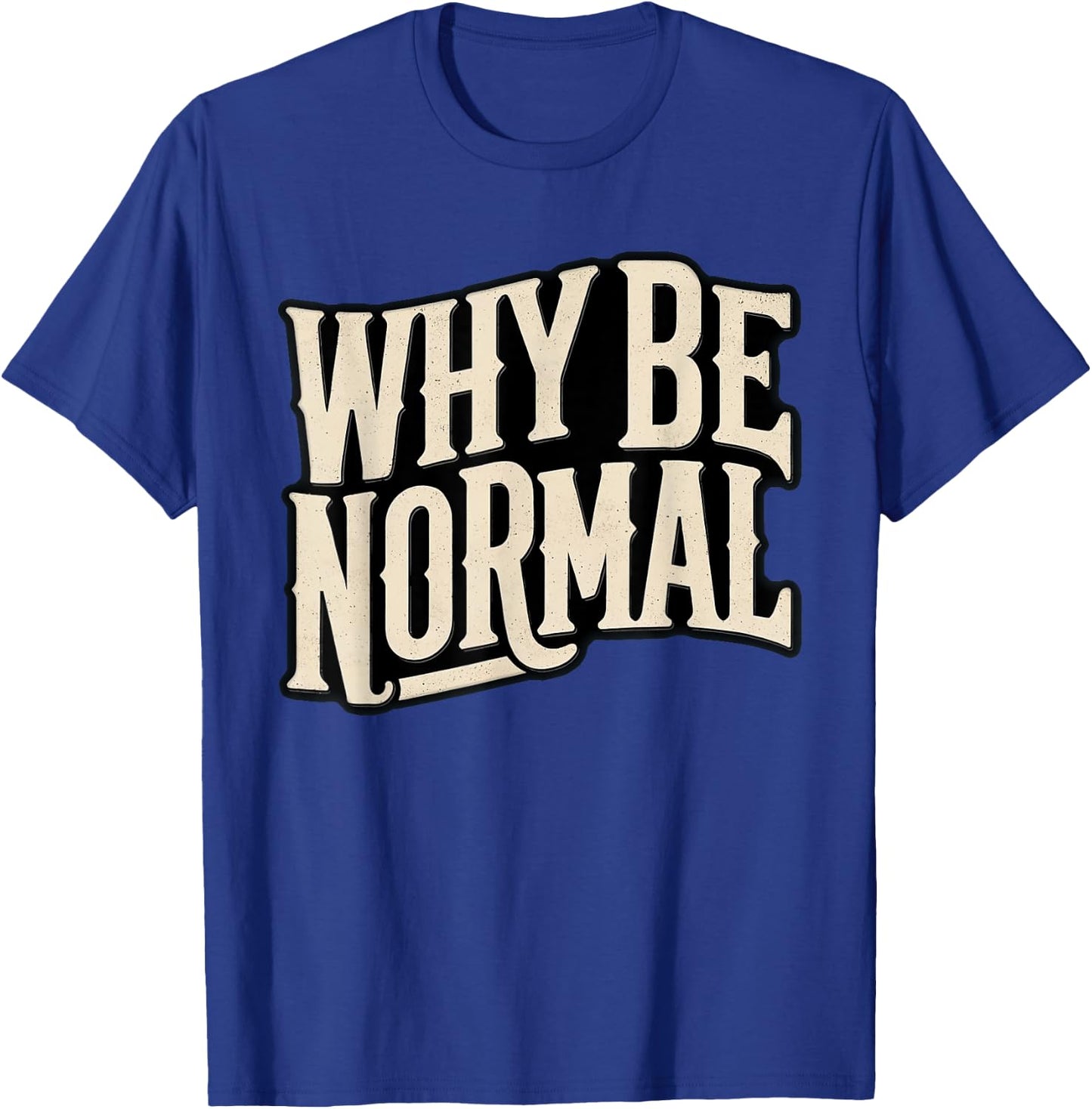 Why Be Normal Funny Graphic Novelty Vintage T-Shirt - T-Shirt | Royal