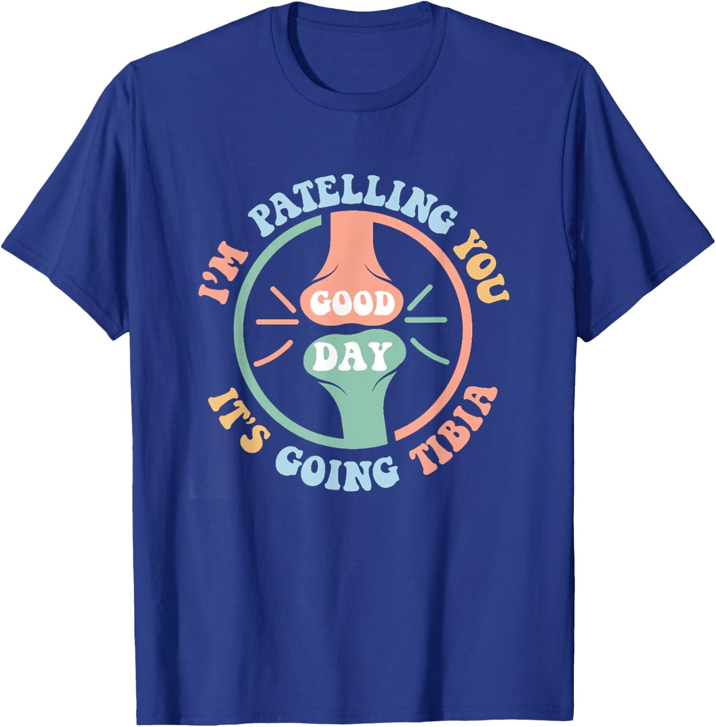 I'm Patelling You It's Going Tibia Good Day Physical Therapy T-Shirt - T-Shirt | Royal