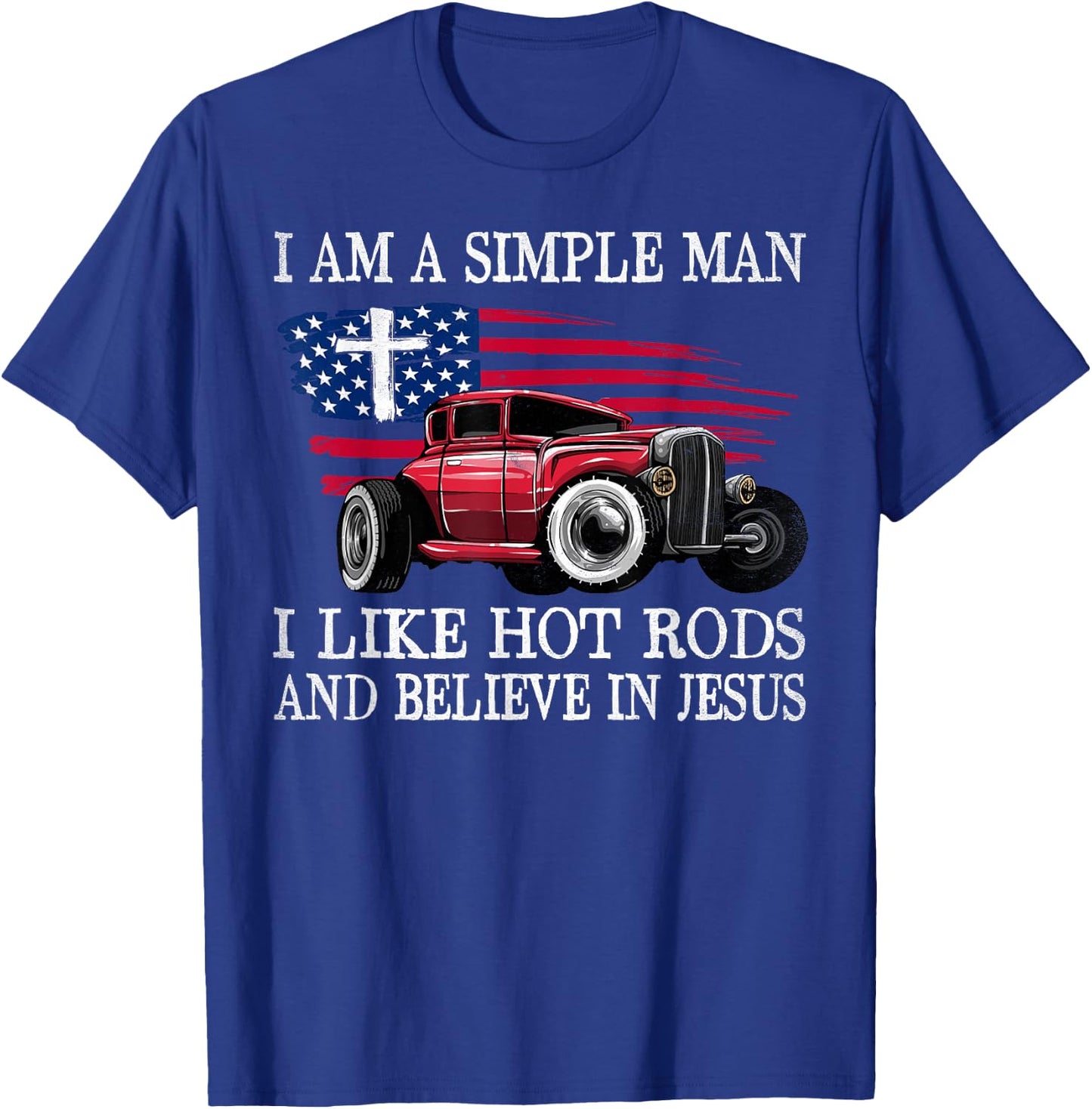 I Am A Simple Man I Like Hot Rods And Believe In Jesus T-Shirt - T-Shirt | Royal