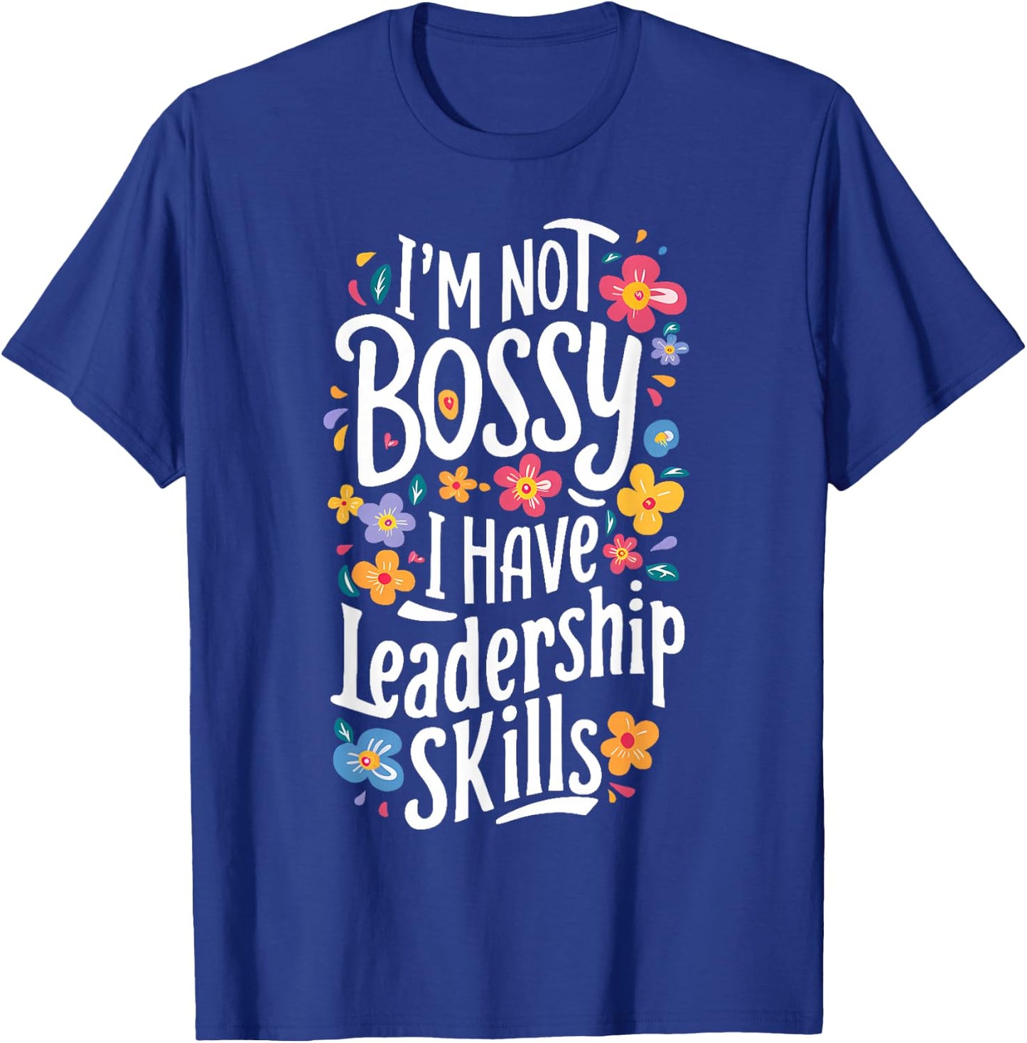 Funny Sarcastic I'm Not Bossy I Just Have Leadership Skills T-Shirt - T-Shirt | Royal