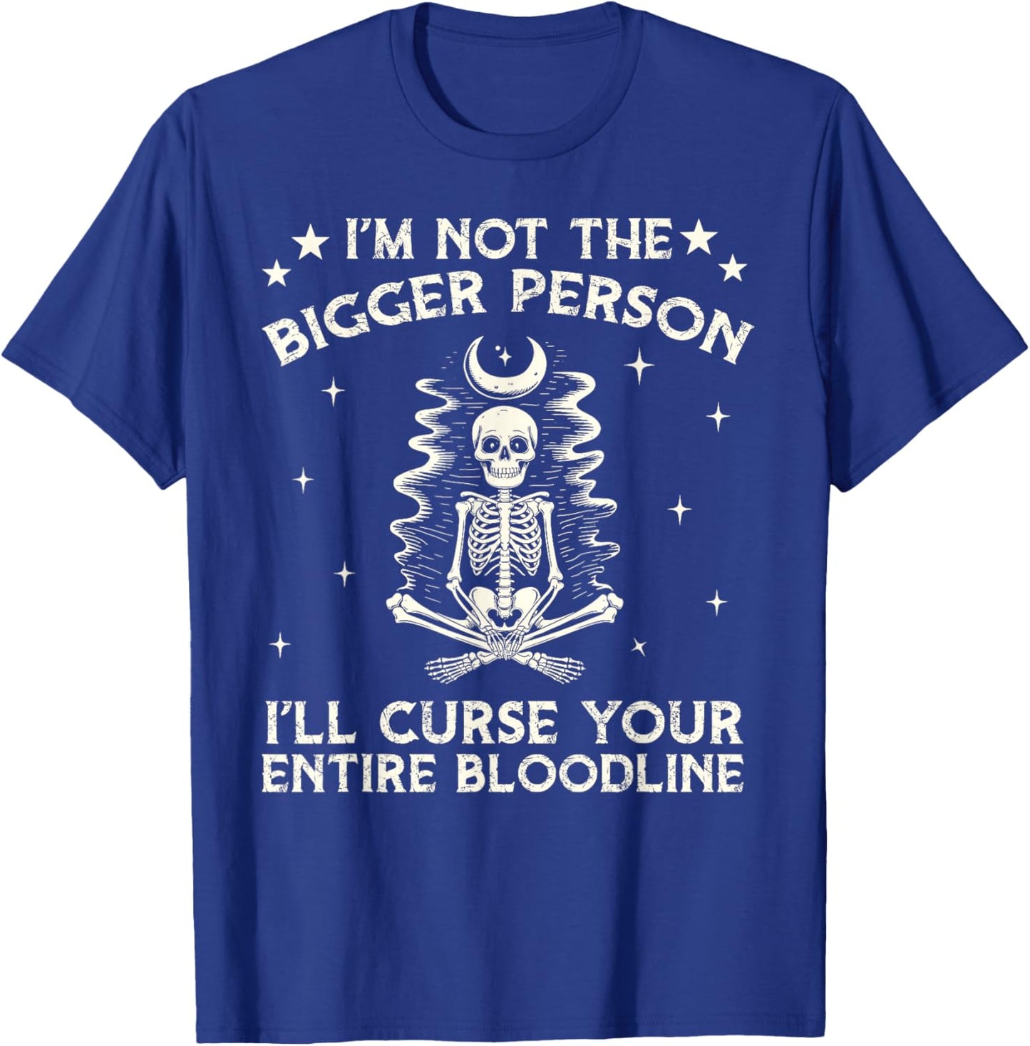 I Am Not The Bigger Person I Will Curse Your Bloodline Funny T-Shirt - T-Shirt | Royal