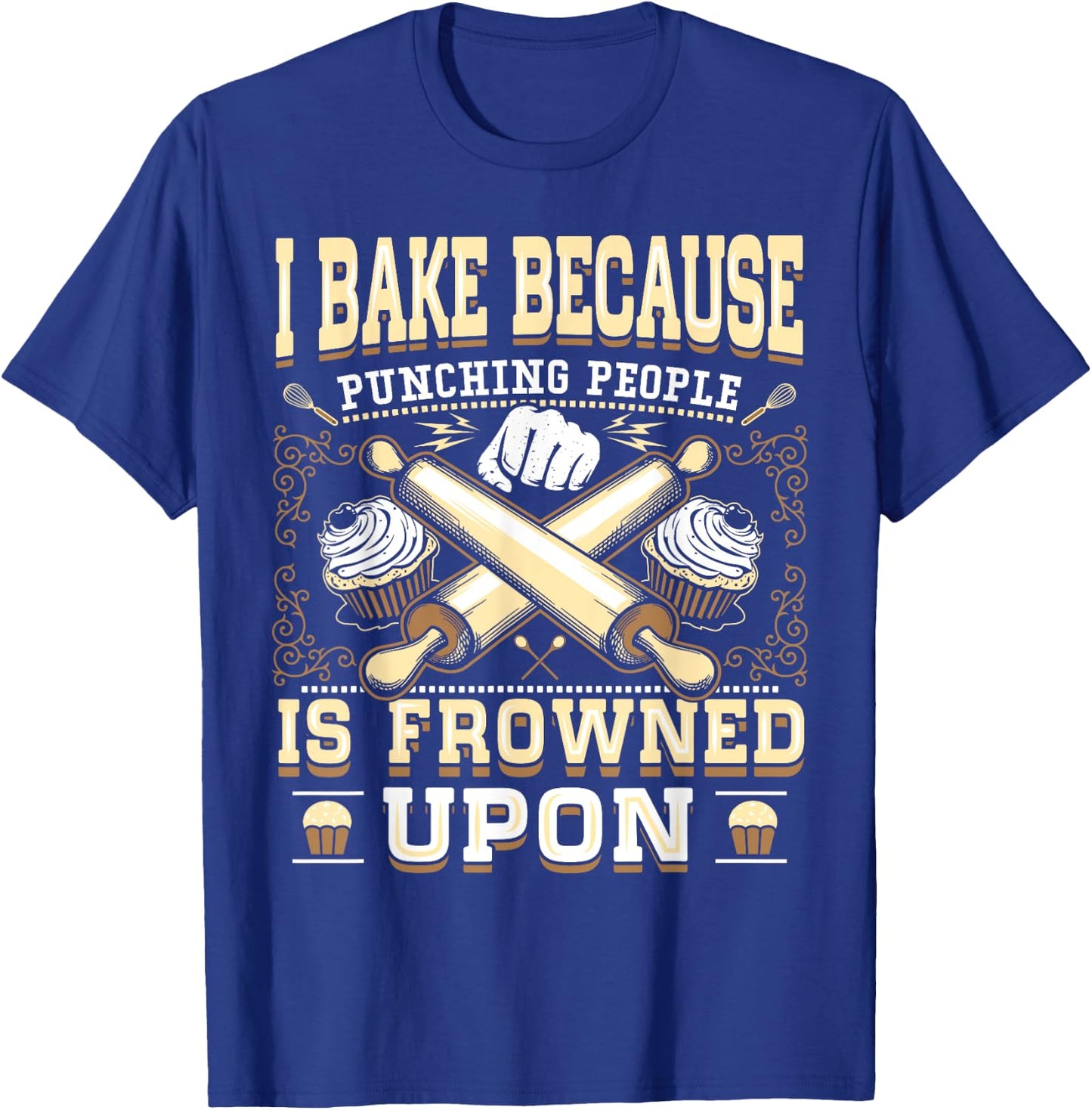 I Bake Because Punching People Is Frowned Upon Shirt T-Shirt - T-Shirt | Royal