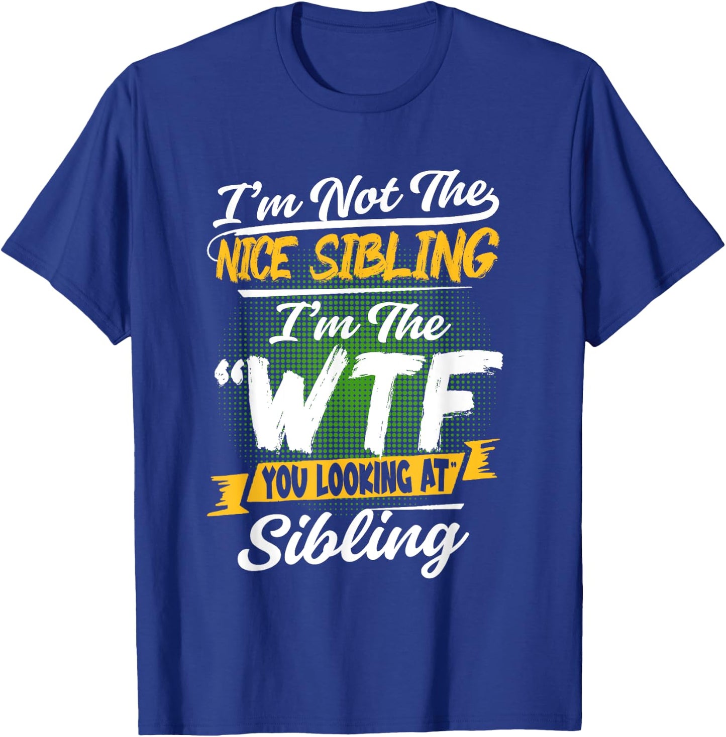 I'm Not The Nice Sibling I'm The WTF You Looking At Sibling T-Shirt - T-Shirt | Royal