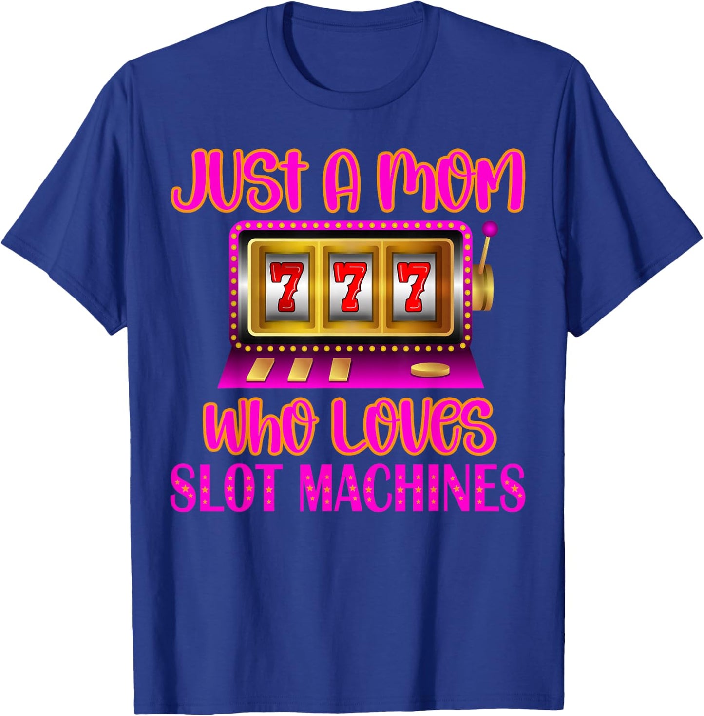 Casino Gambling Mother, Just A Mom Who Loves Slot Machines T-Shirt - T-Shirt | Royal