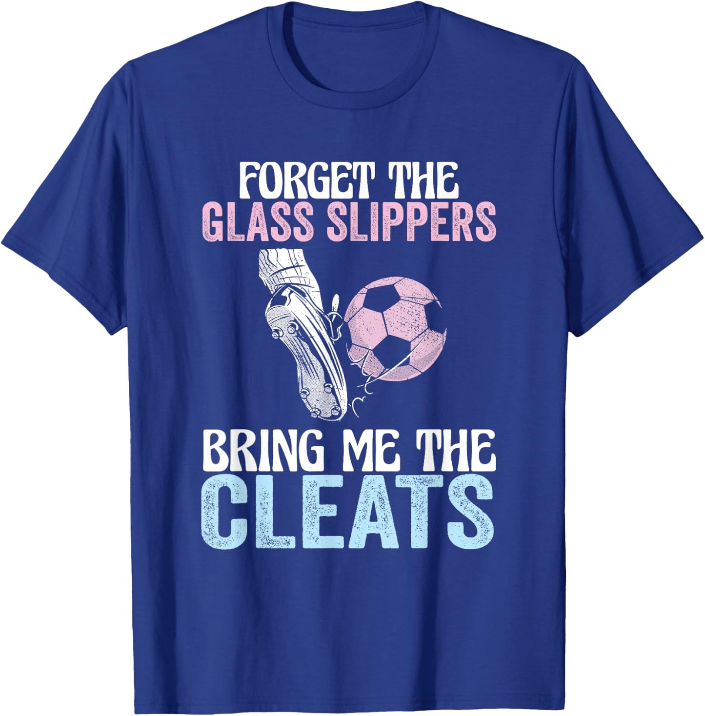 Forget The Glass Slippers Bring Me The Cleats Funny Soccer T-Shirt - T-Shirt | Royal