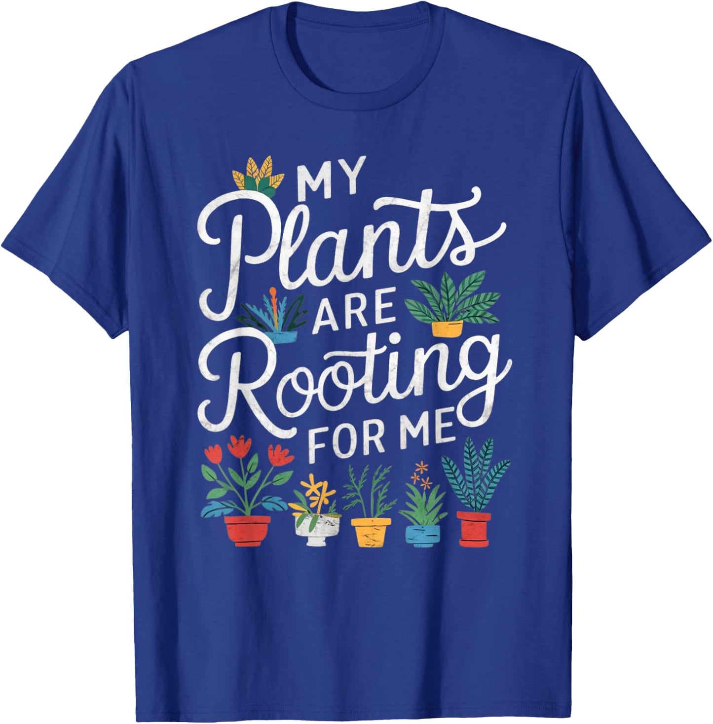 My Plants Are Rooting For Me T-Shirt - T-Shirt | Royal