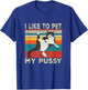 I Like To Pet My Pussy Naughty Funny Humor Saying Cat T-Shirt - T-Shirt | Royal