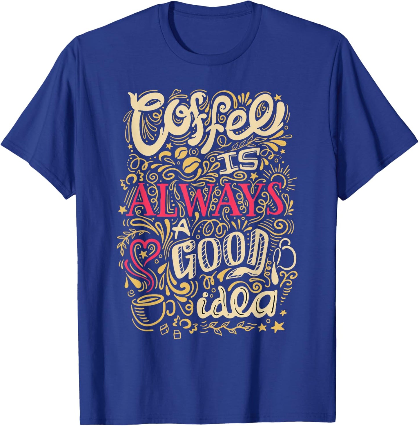 Coffee Is Always A Good Idea Funny Coffee T-Shirt - T-Shirt | Royal