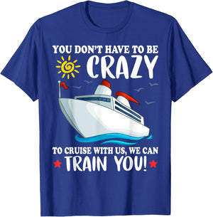 You dont have to be crazy to cruise with us we can train you T-Shirt - T-Shirt | Royal