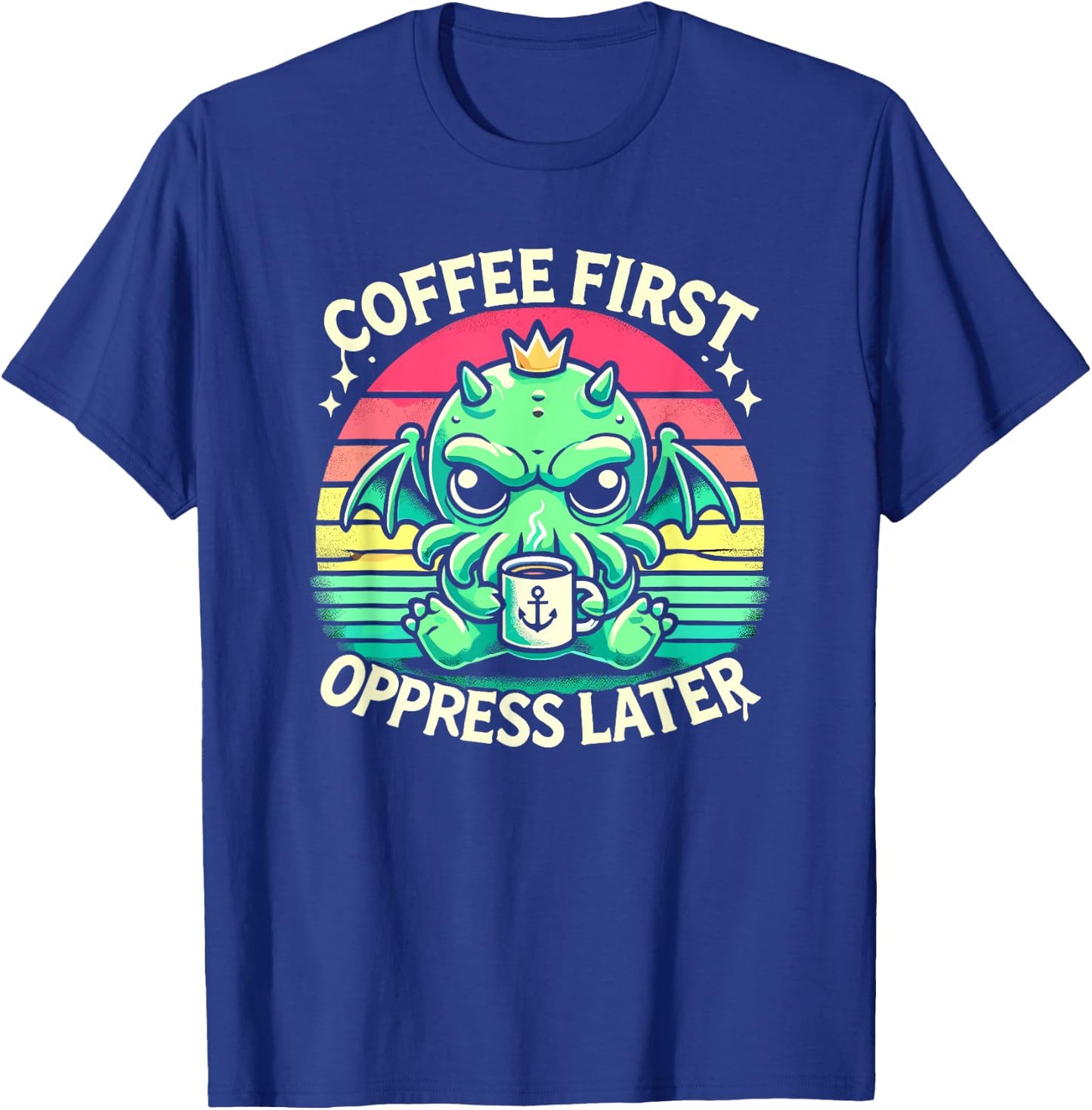 Coffee First Oppress Later, Kawaii Cute Cthulhu Coffee T-Shirt - T-Shirt | Royal