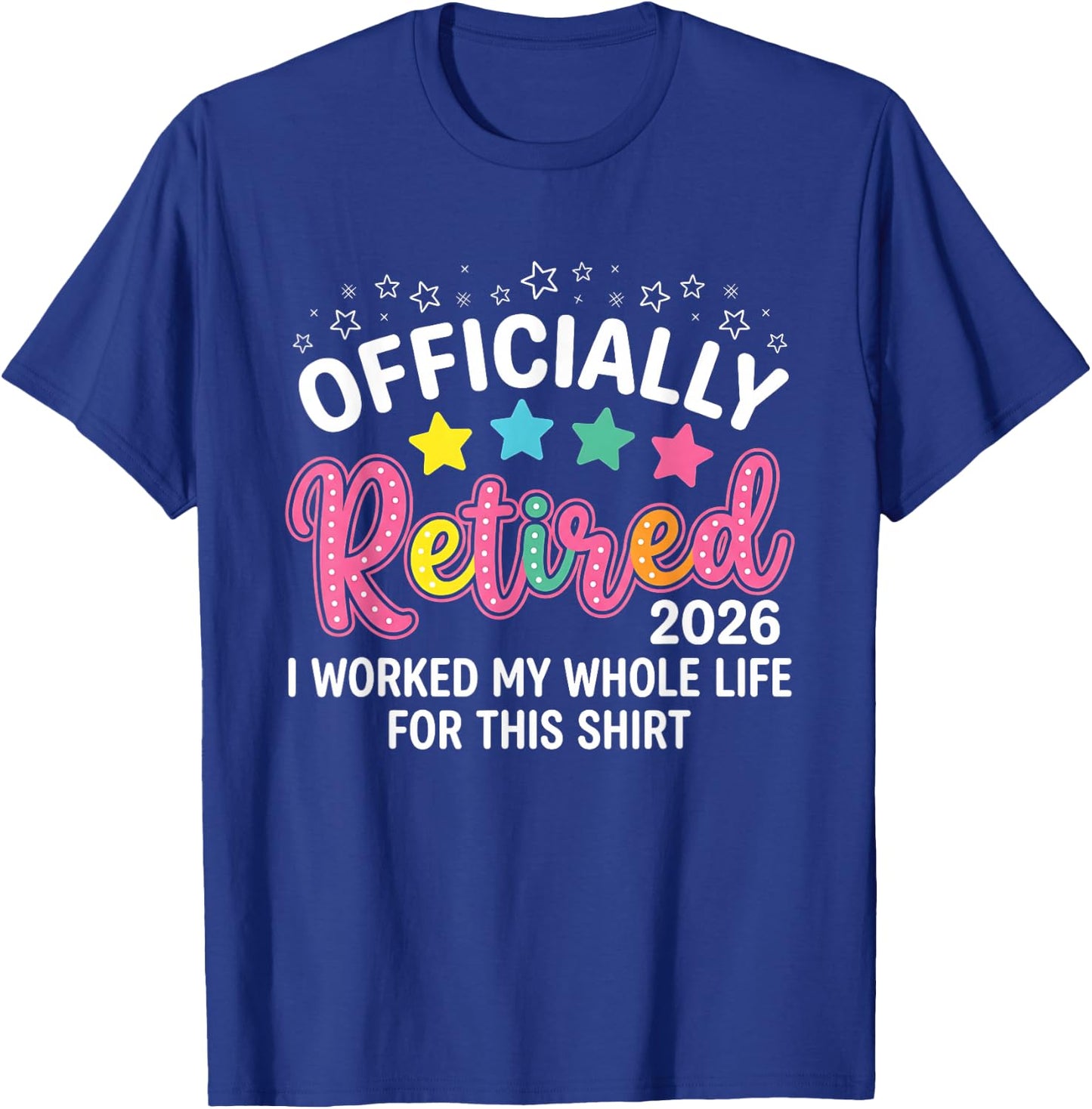 Officially Retired 2026 I Worked My Whole Life for This T-Shirt - T-Shirt | Royal