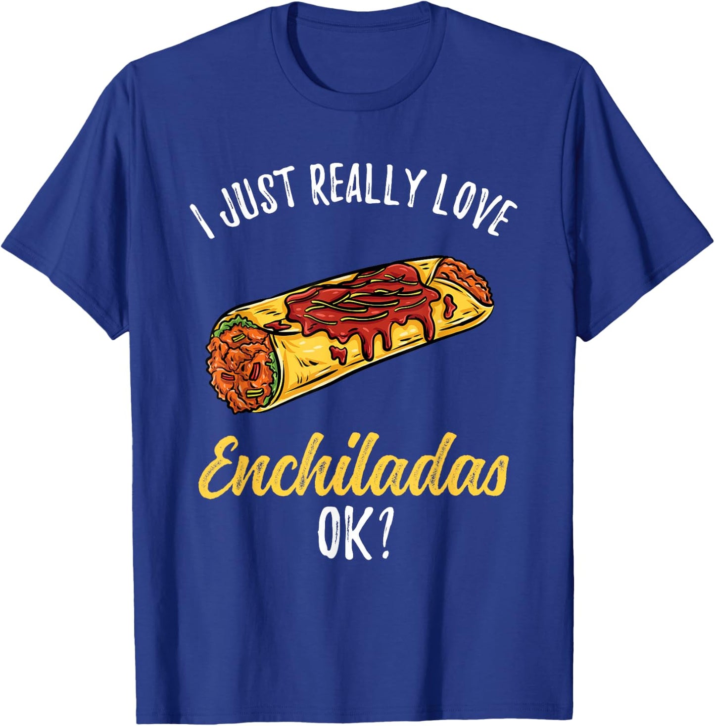 I Just Really Love Enchiladas T-Shirt - T-Shirt | Royal